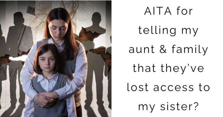 AITA for telling my aunt & family that they’ve lost access to my sister?