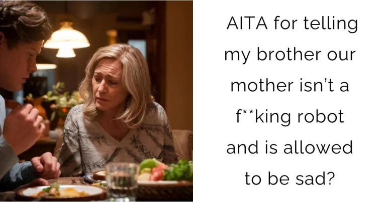 AITA for telling my brother our mother isn’t a f**king robot and is allowed to be sad?