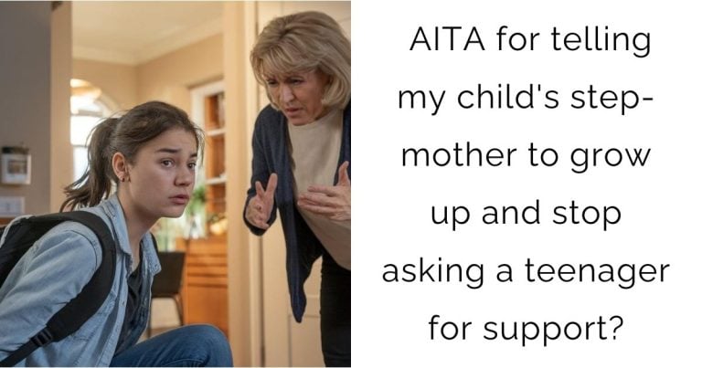 AITA for telling my child’s step-mother to grow up and stop asking a teenager for support?