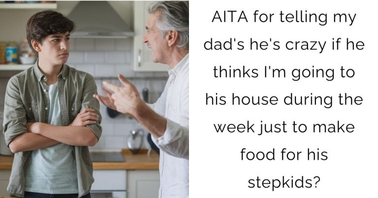 AITA for telling my dad’s he’s crazy if he thinks I’m going to his house during the week just to make food for his stepkids?