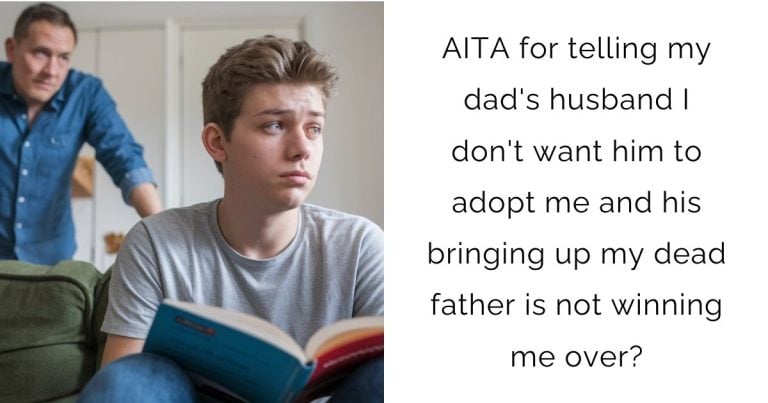 AITA for telling my dad’s husband I don’t want him to adopt me and his bringing up my dead father is not winning me over?