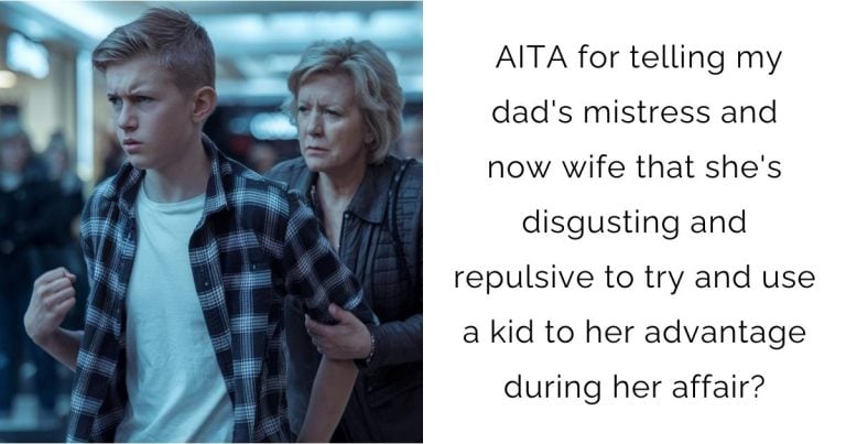 AITA for telling my dad’s mistress and now wife that she’s disgusting and repulsive to try and use a kid to her advantage during her affair?