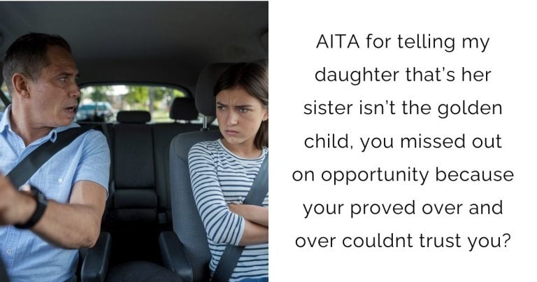 AITA for telling my daughter that’s her sister isn’t the golden child, you missed out on opportunity because your proved over and over couldnt trust you?