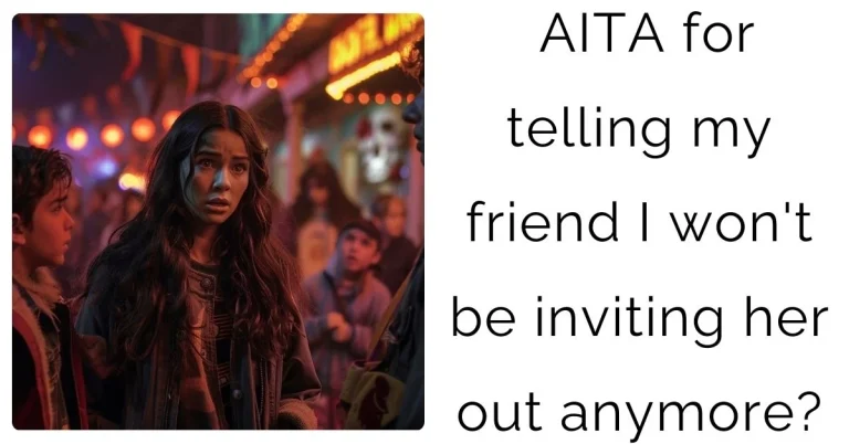 AITA for telling my friend I won’t be inviting her out anymore?