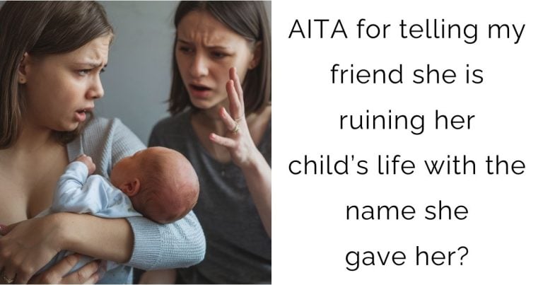 AITA for telling my friend she is ruining her child’s life with the name she gave her?