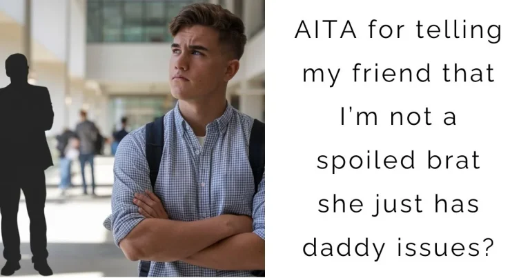 AITA for telling my friend that I’m not a spoiled brat she just has daddy issues?