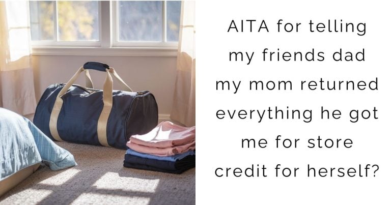 AITA for telling my friends dad my mom returned everything he got me for store credit for herself?