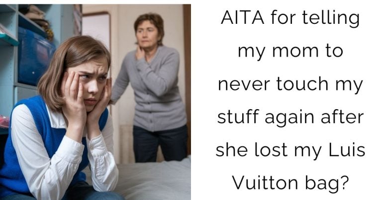 AITA for telling my mom to never touch my stuff again after she lost my Luis Vuitton bag?