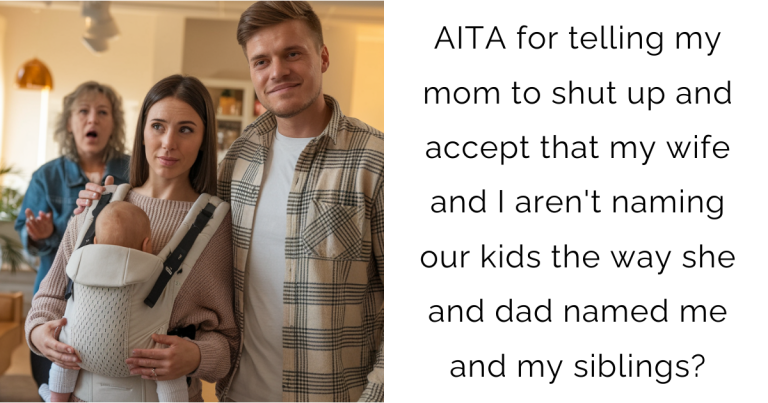 AITA for telling my mom to shut up and accept that my wife and I aren’t naming our kids the way she and dad named me and my siblings?