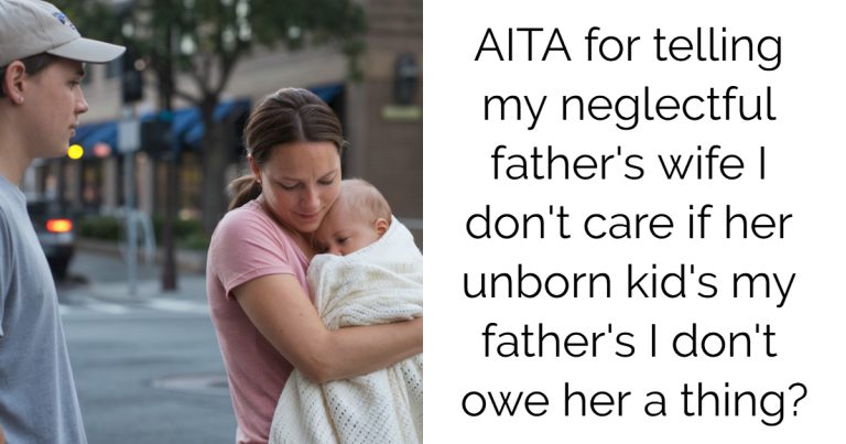 AITA for telling my neglectful father’s wife I don’t care if her unborn kid’s my father’s I don’t owe her a thing?