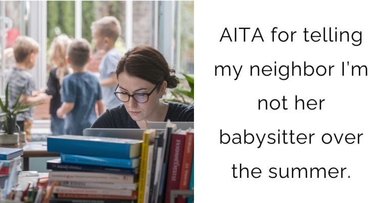 AITA for telling my neighbor I’m not her babysitter over the summer?