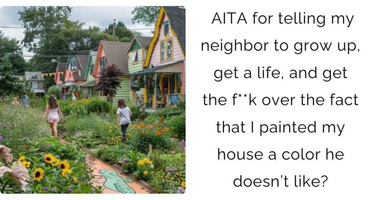 AITA for telling my neighbor to grow up, get a life, and get the f**k over the fact that I painted my house a color he doesn’t like?