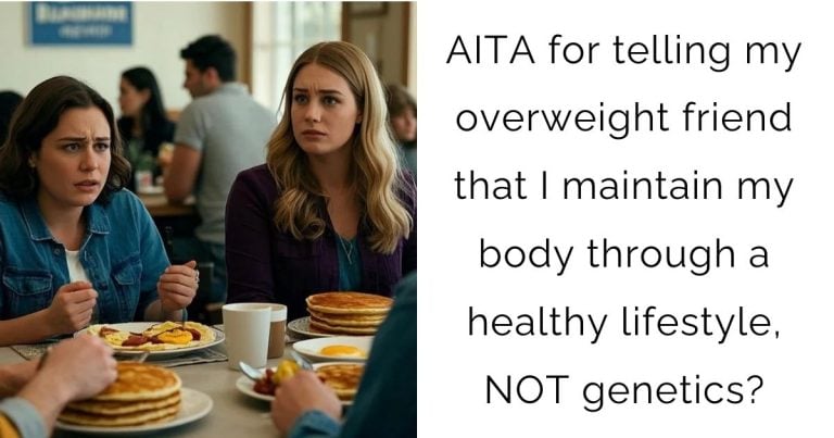 AITA for telling my overweight friend that I maintain my body through a healthy lifestyle, NOT genetics?