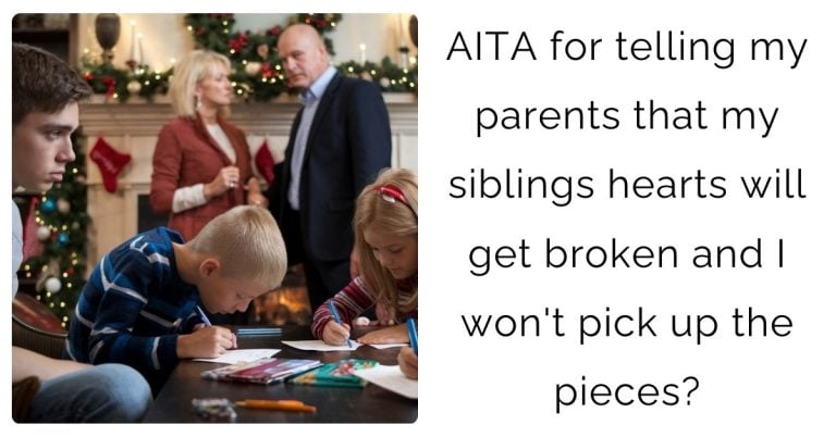 AITA for telling my parents that my siblings hearts will get broken and I won’t pick up the pieces?