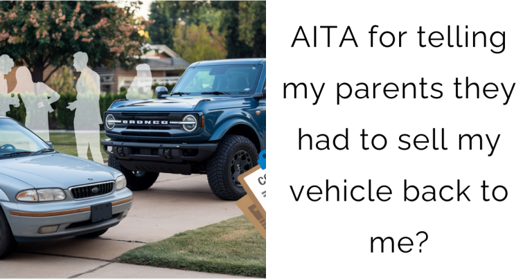 AITA for telling my parents they had to sell my vehicle back to me?