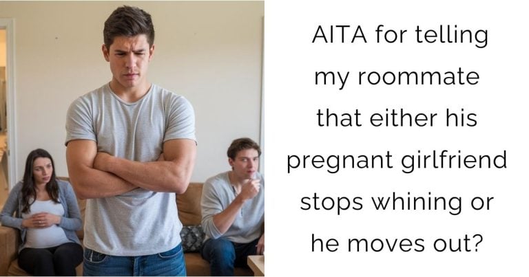 AITA for telling my roommate that either his pregnant girlfriend stops whining or he moves out?