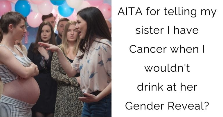 AITA for telling my sister I have Cancer when I wouldn’t drink at her Gender Reveal?