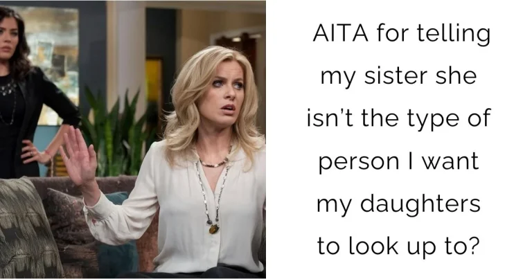 AITA for telling my sister she isn’t the type of person I want my daughters to look up to?