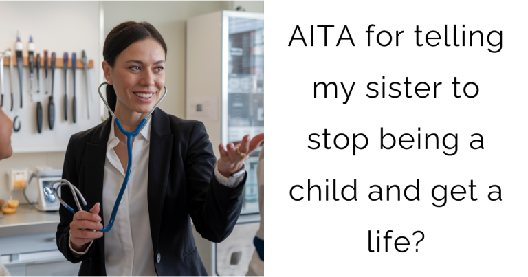 AITA for telling my sister to stop being a child and get a life?