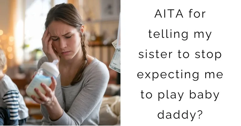 AITA for telling my sister to stop expecting me to play baby daddy?