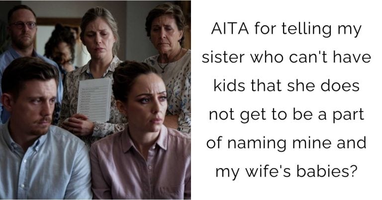 AITA for telling my sister who can’t have kids that she does not get to be a part of naming mine and my wife’s babies?