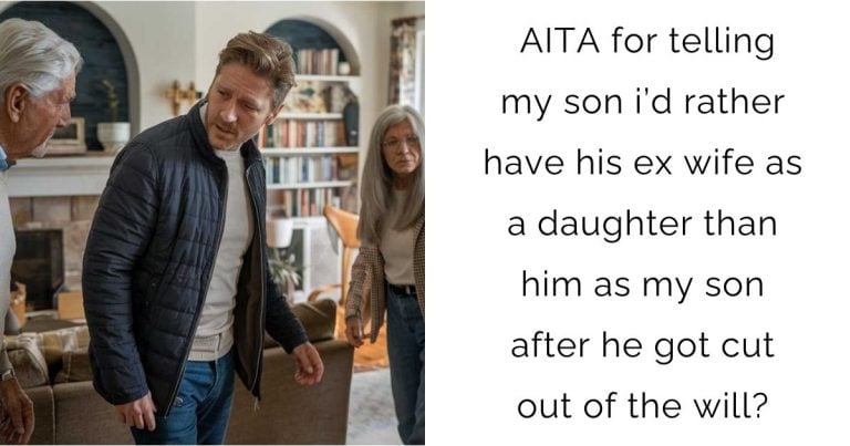 AITA for telling my son i’d rather have his ex wife as a daughter than him as my son after he got cut out of the will?