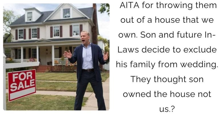 AITA for throwing them out of a house that we own. Son and future In-Laws decide to exclude his family from wedding. They thought son owned the house not us?