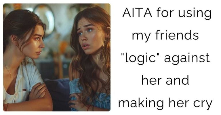 AITA for using my friends “logic” against her and making her cry