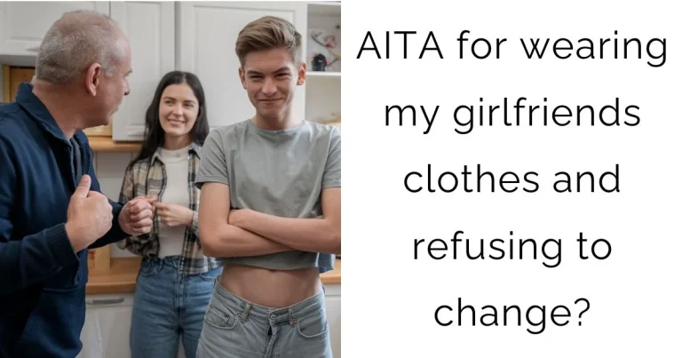 AITA for wearing my girlfriends clothes and refusing to change?