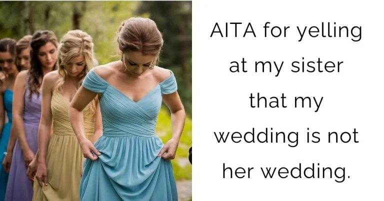 AITA for yelling at my sister that my wedding is not her wedding?