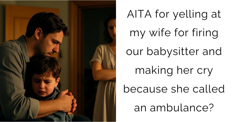 AITA for yelling at my wife for firing our babysitter and making her cry because she called an ambulance?