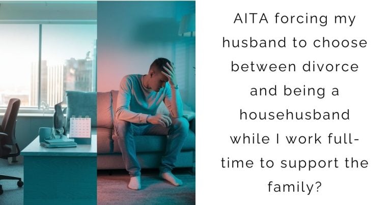 AITA forcing my husband to choose between divorce and being a househusband while I work full-time to support the family?