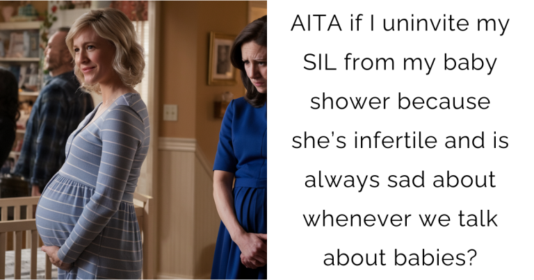 AITA if I uninvite my SIL from my baby shower because she’s infertile and is always sad about whenever we talk about babies?