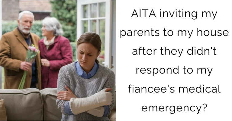 AITA inviting my parents to my house after they didn’t respond to my fiancee’s medical emergency?