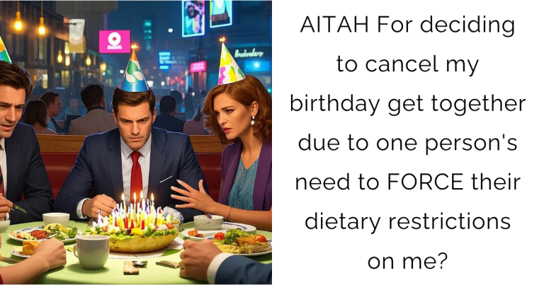 AITAH For deciding to cancel my birthday get together due to one person’s need to FORCE their dietary restrictions on me?