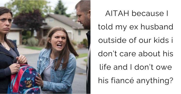 AITAH because I told my ex husband outside of our kids i don’t care about his life and I don’t owe his fiancé anything?