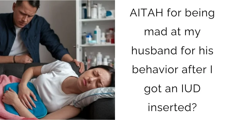 AITAH for being mad at my husband for his behavior after I got an IUD inserted?