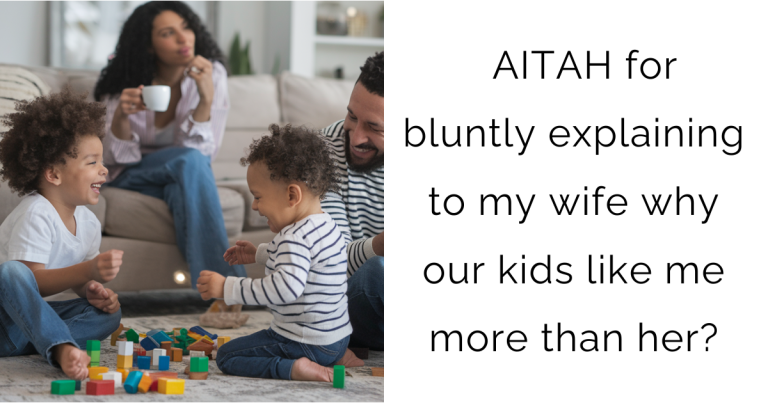 AITAH for bluntly explaining to my wife why our kids like me more than her?