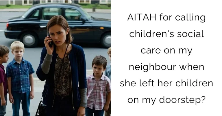 AITAH for calling children’s social care on my neighbour when she left her children on my doorstep?