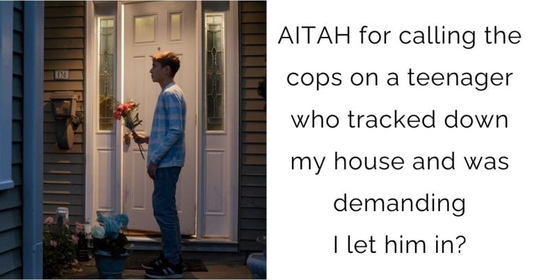 AITAH for calling the cops on a teenager who tracked down my house and was demanding I let him in?