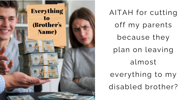 AITAH for cutting off my parents because they plan on leaving almost everything to my disabled brother?