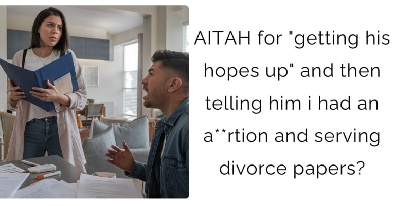 AITAH for “getting his hopes up” and then telling him i had an abortion and serving divorce papers?