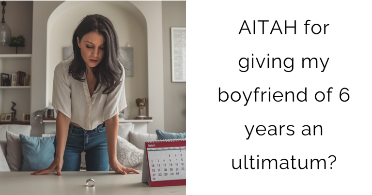 AITAH for giving my boyfriend of 6 years an ultimatum?