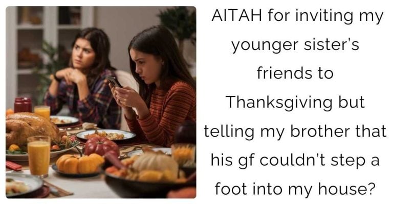 AITAH for inviting my younger sister’s friends to Thanksgiving but telling my brother that his gf couldn’t step a foot into my house?