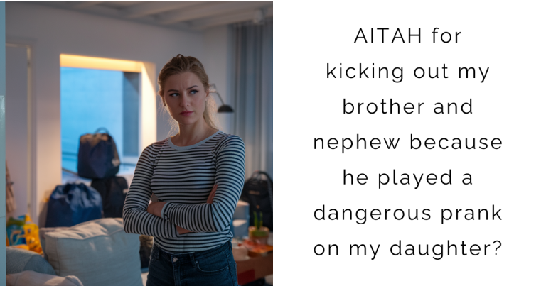 AITAH for kicking out my brother and nephew because he played a dangerous prank on my daughter?