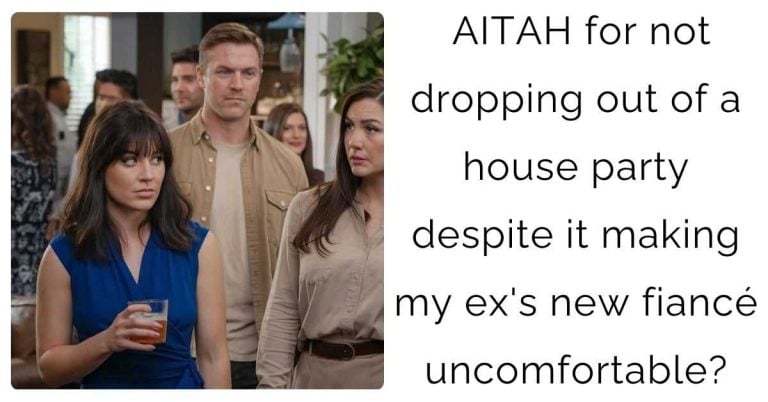 AITAH for not dropping out of a house party despite it making my ex’s new fiancé uncomfortable?