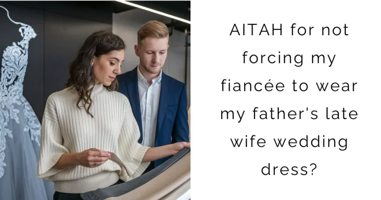 AITAH for not forcing my fiancée to wear my father’s late wife wedding dress?