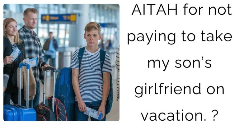 AITAH for not paying to take my son’s girlfriend on vacation?