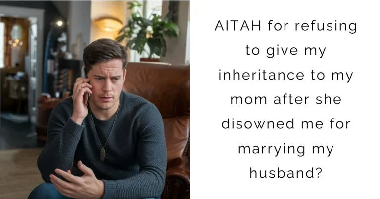 AITAH for refusing to give my inheritance to my mom after she disowned me for marrying my husband?