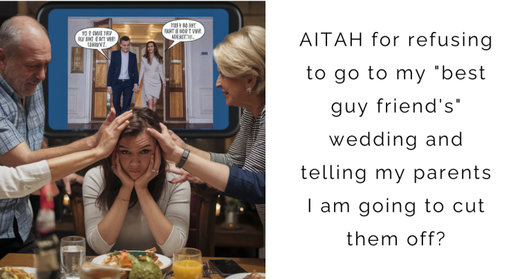 AITAH for refusing to go to my “best guy friend’s” wedding and telling my parents I am going to cut them off?